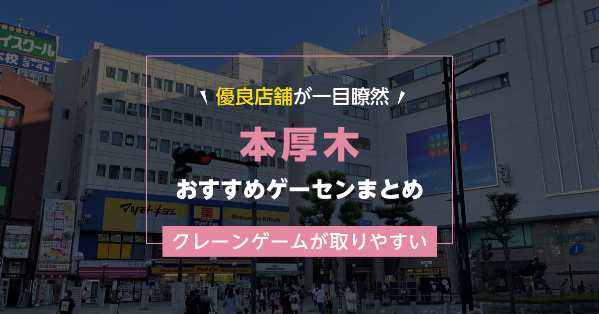 【おざきさん用】【厚木市】おすすめゲーセン5選！クレーンゲームが取りやすいゲームセンターまとめ！【本厚木駅から近い順】
